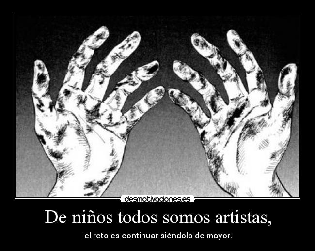 De niños todos somos artistas, -