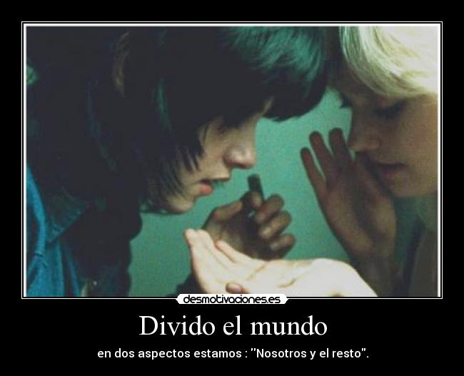 Divido el mundo - en dos aspectos estamos : Nosotros y el resto.