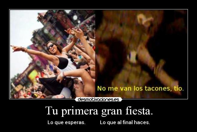 Tu primera gran fiesta. - Lo que esperas.            Lo que al final haces.