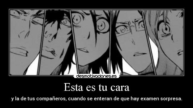 Esta es tu cara - y la de tus compañeros, cuando se enteran de que hay examen sorpresa.
