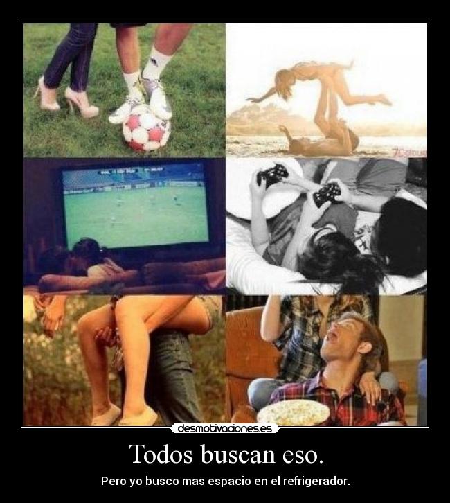 Todos buscan eso. -