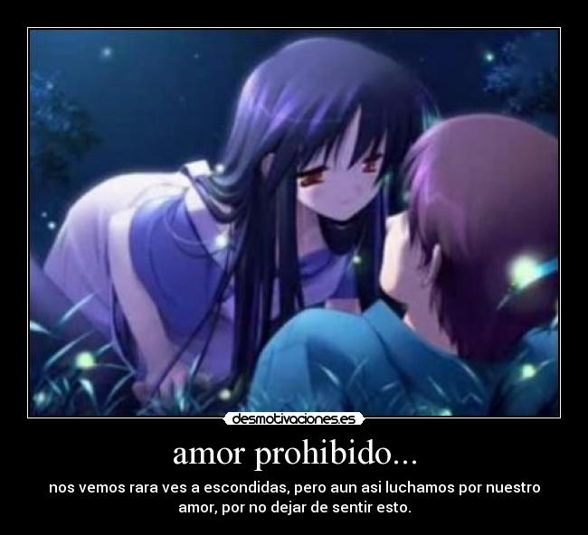 amor prohibido... - nos vemos rara ves a escondidas, pero aun asi luchamos por nuestro
amor, por no dejar de sentir esto.