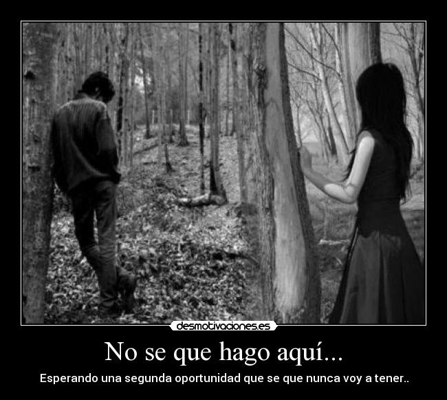 No se que hago aquí... -