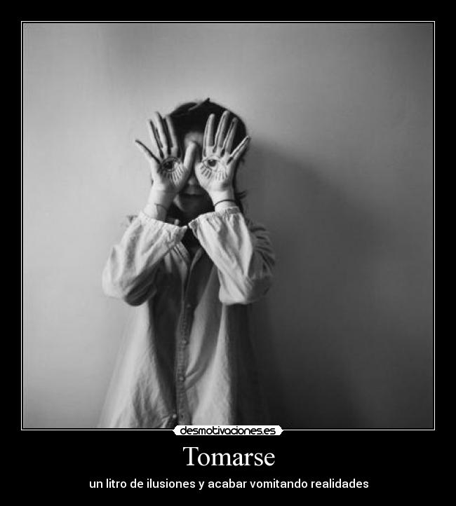 Tomarse - un litro de ilusiones y acabar vomitando realidades