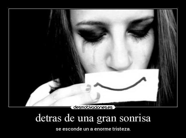 detras de una gran sonrisa - se esconde un a enorme tristeza.