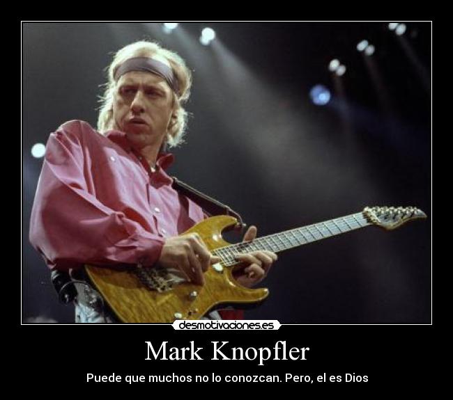 Mark Knopfler - Puede que muchos no lo conozcan. Pero, el es Dios