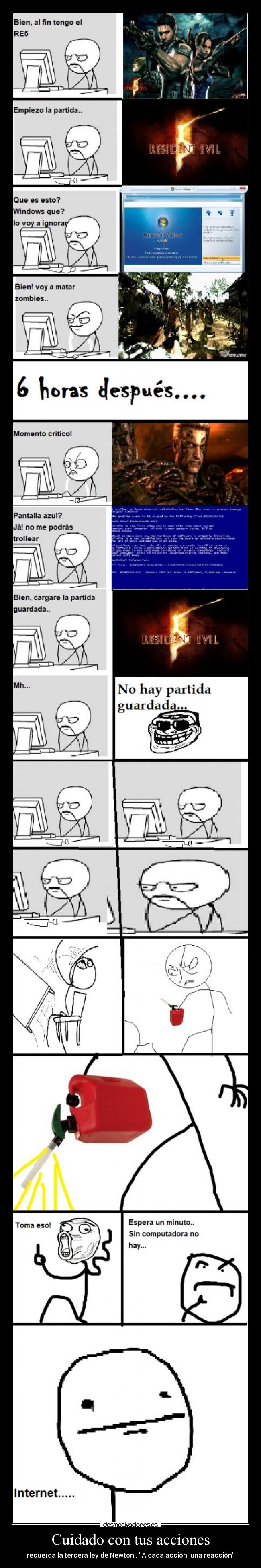 Cuidado con tus acciones - recuerda la tercera ley de Newton.. A cada acción, una reacción