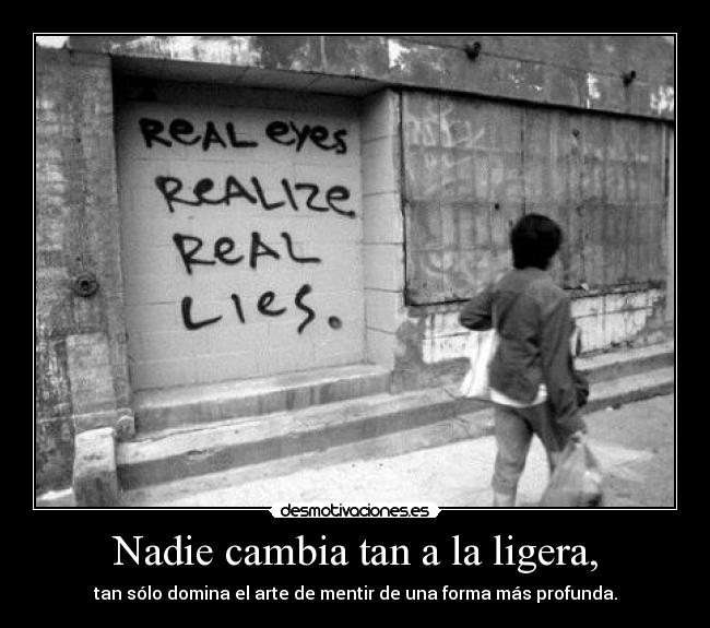 Nadie cambia tan a la ligera, -