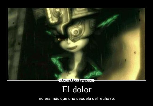 El dolor - no era más que una secuela del rechazo.