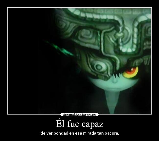 Él fue capaz - de ver bondad en esa mirada tan oscura.