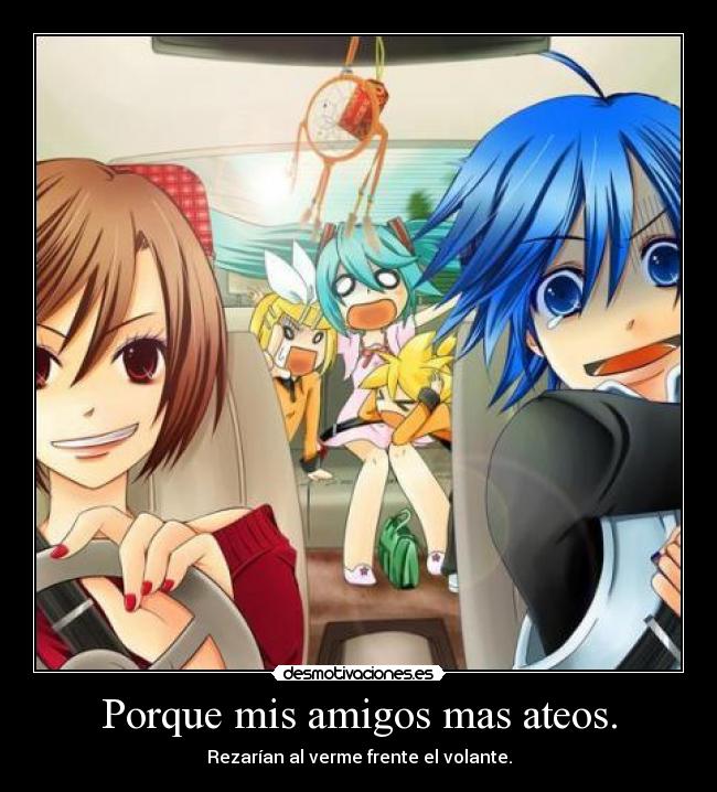 Porque mis amigos mas ateos. -