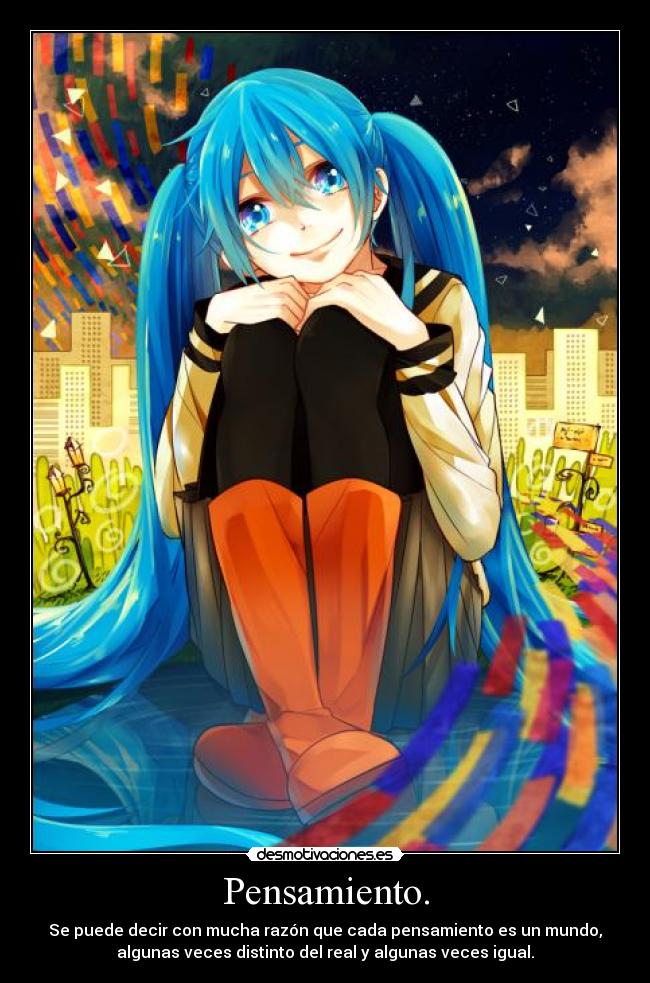 Pensamiento. - Se puede decir con mucha razón que cada pensamiento es un mundo,
algunas veces distinto del real y algunas veces igual.