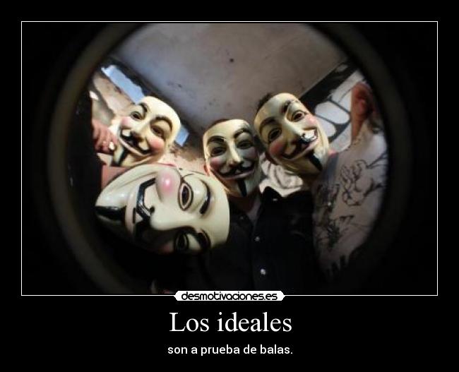 Los ideales - son a prueba de balas.