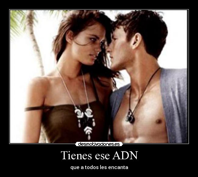 Tienes ese ADN - que a todos les encanta