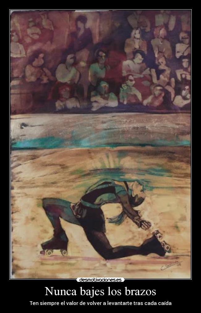 Nunca bajes los brazos - Ten siempre el valor de volver a levantarte tras cada caída