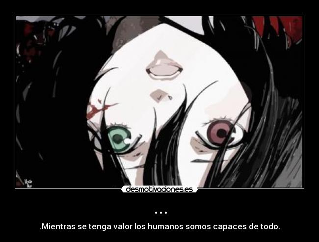 ... - .Mientras se tenga valor los humanos somos capaces de todo.