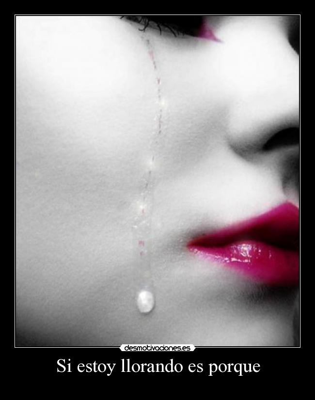 Si estoy llorando es porque -