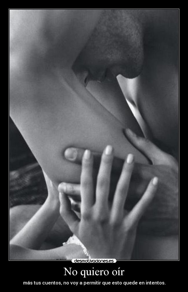 No quiero oír - más tus cuentos, no voy a permitir que esto quede en intentos.