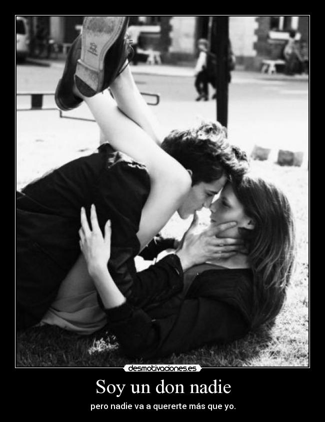 Soy un don nadie - pero nadie va a quererte más que yo.