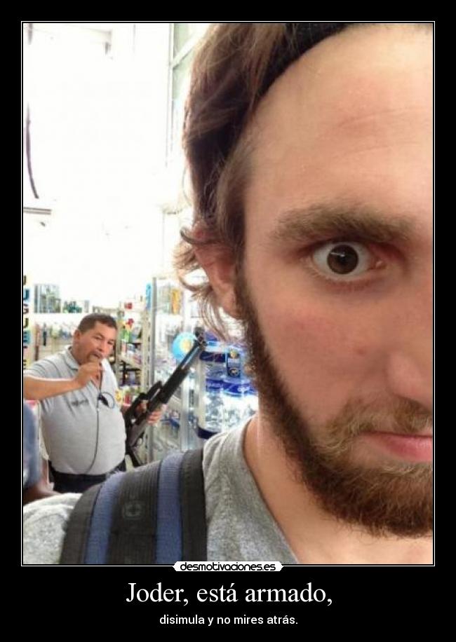 Joder, está armado, -