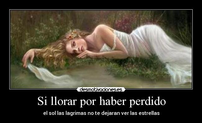 Si llorar por haber perdido - el sol las lagrimas no te dejaran ver las estrellas