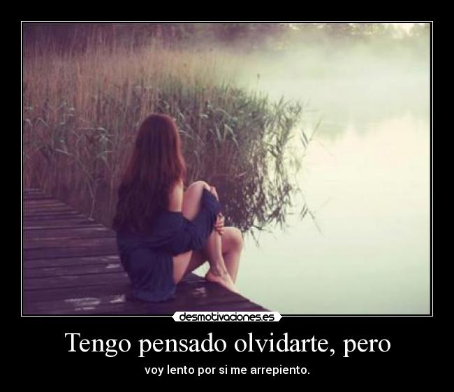 Tengo pensado olvidarte, pero -