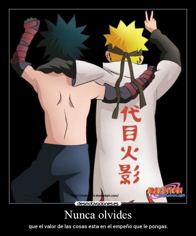 Nunca olvides - que el valor de las cosas esta en el empeño que le pongas.