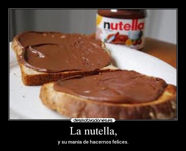 La nutella, - y su manía de hacernos felices.