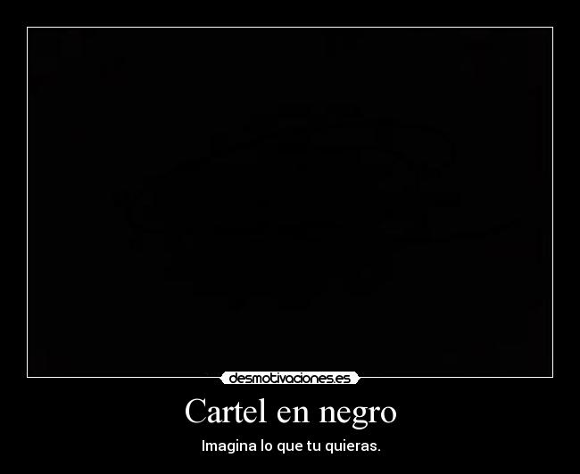 Cartel en negro - Imagina lo que tu quieras.
