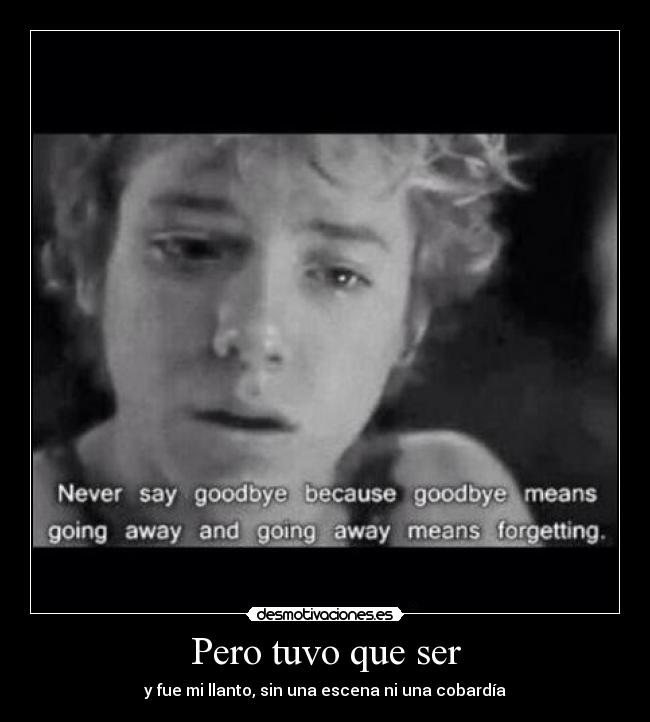 Pero tuvo que ser - y fue mi llanto, sin una escena ni una cobardía