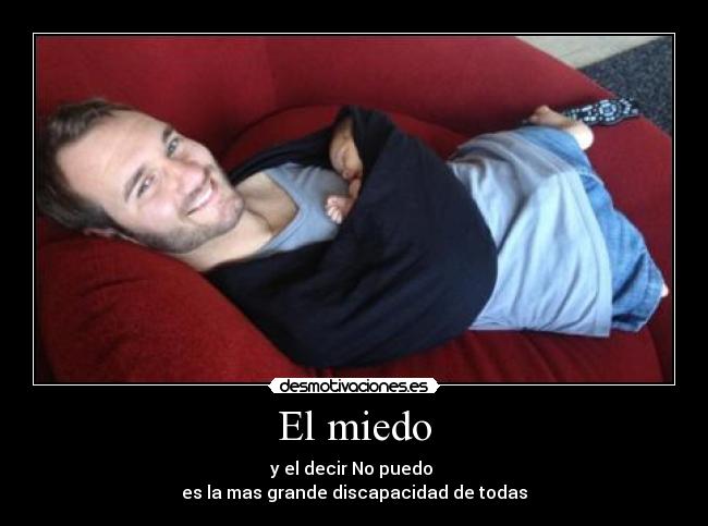 El miedo - y el decir No puedo
es la mas grande discapacidad de todas