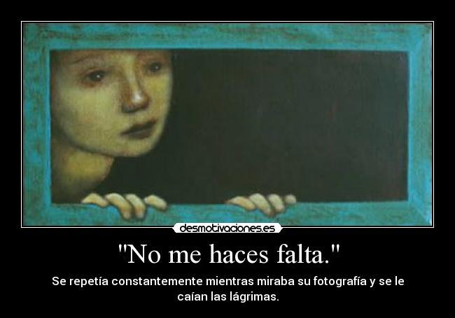 No me haces falta. -