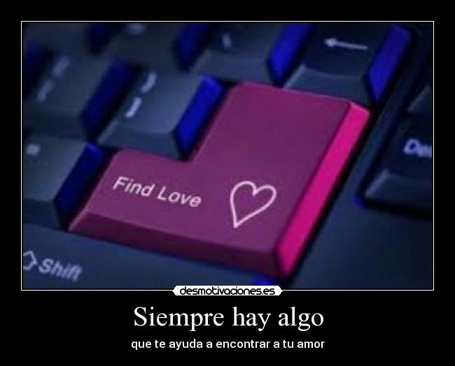 Siempre hay algo - que te ayuda a encontrar a tu amor