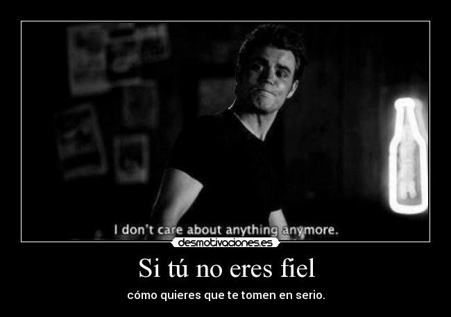 Si tú no eres fiel - cómo quieres que te tomen en serio.