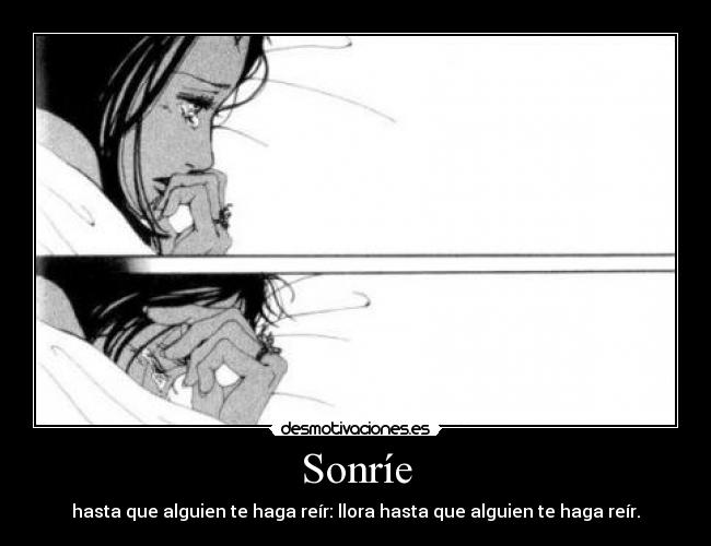 Sonríe - hasta que alguien te haga reír: llora hasta que alguien te haga reír.