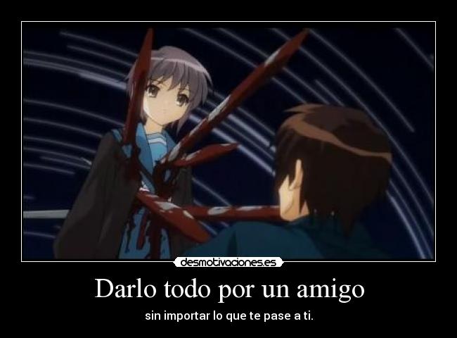 Darlo todo por un amigo - sin importar lo que te pase a ti.