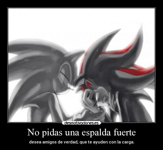 No pidas una espalda fuerte - desea amigos de verdad, que te ayuden con la carga.