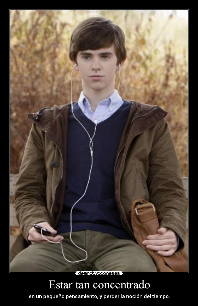 Estar tan concentrado - en un pequeño pensamiento, y perder la noción del tiempo.