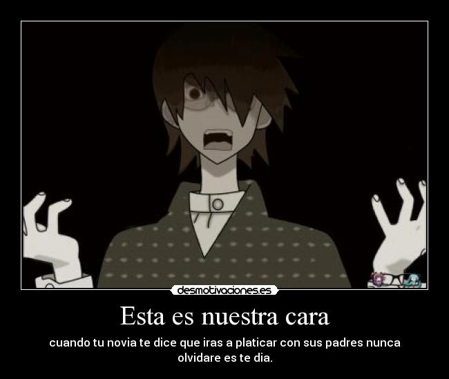 Esta es nuestra cara - cuando tu novia te dice que iras a platicar con sus padres nunca olvidare es te dia.