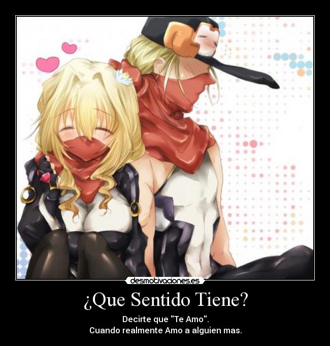 ¿Que Sentido Tiene? - Decirte que Te Amo.
Cuando realmente Amo a alguien mas.