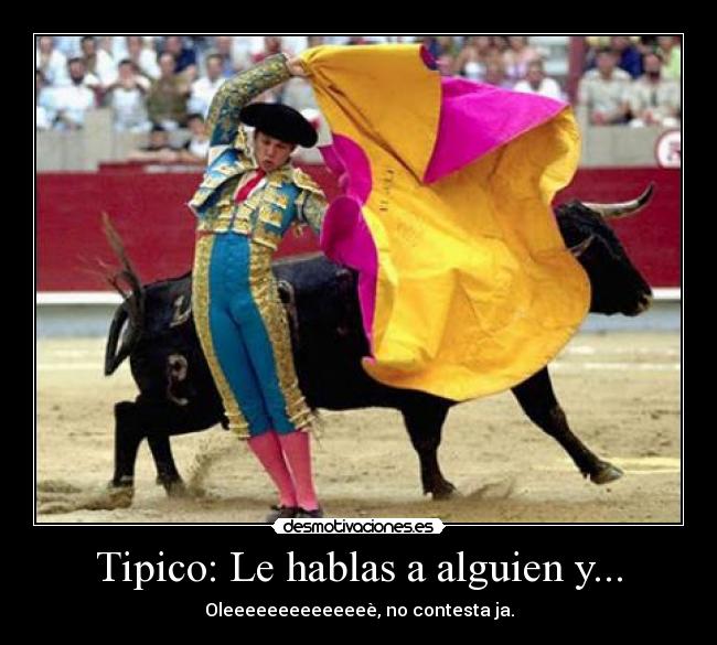 Tipico: Le hablas a alguien y... -