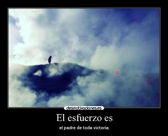 El esfuerzo es - el padre de toda victoria.