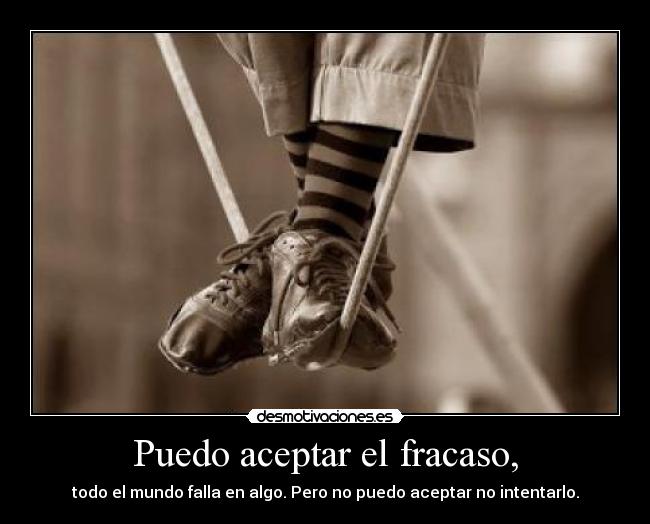 Puedo aceptar el fracaso, - todo el mundo falla en algo. Pero no puedo aceptar no intentarlo.