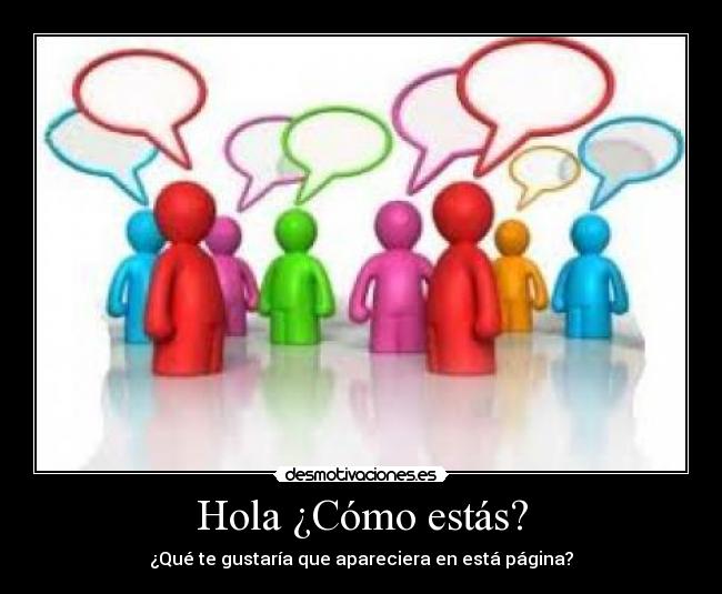 Hola ¿Cómo estás? - ¿Qué te gustaría que apareciera en está página?