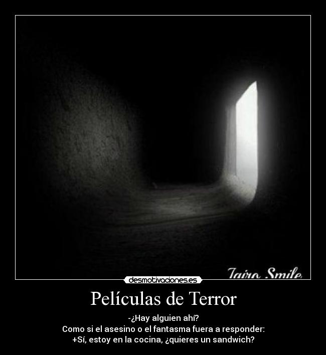 Películas de Terror - -¿Hay alguien ahí?
Como si el asesino o el fantasma fuera a responder:
+Sí, estoy en la cocina, ¿quieres un sandwich?