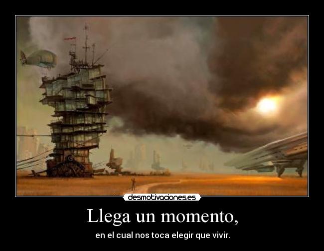 Llega un momento, -