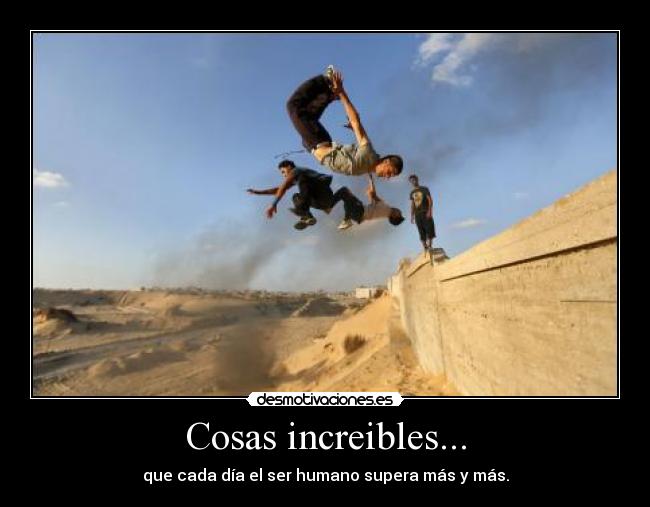 Cosas increibles... - que cada día el ser humano supera más y más.
