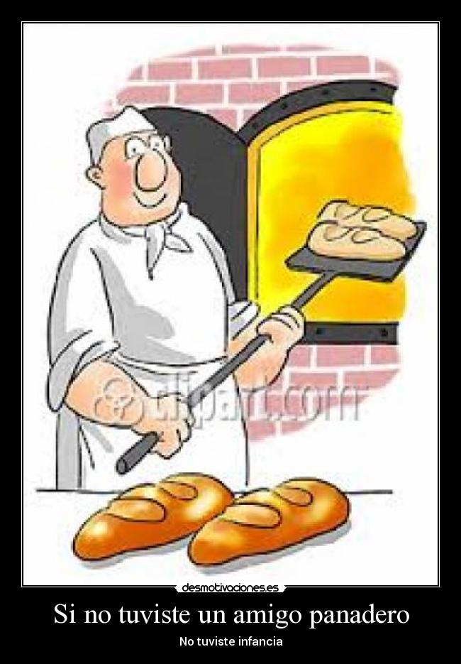 Si no tuviste un amigo panadero -
