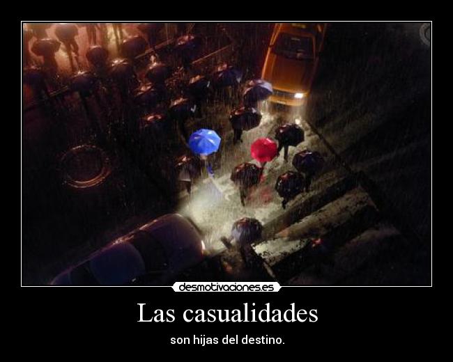 Las casualidades - son hijas del destino.