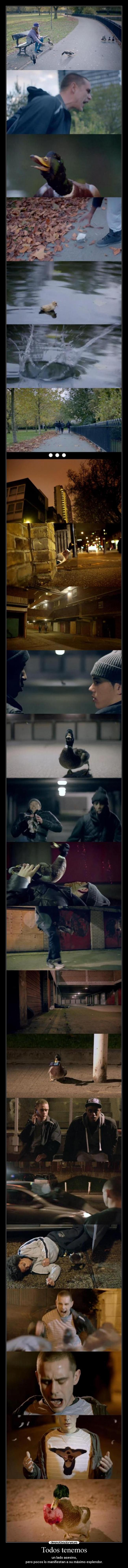 Todos tenemos - un lado asesino,
pero pocos lo manifiestan a su máximo esplendor.